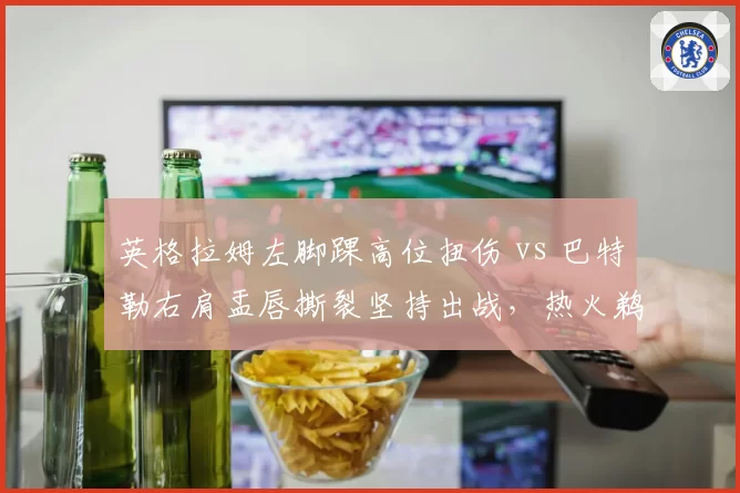 英格拉姆左脚踝高位扭伤 vs 巴特勒右肩盂唇撕裂坚持出战,热火鹈鹕锋线领袖忍耐底线有别