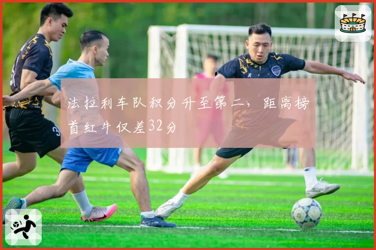 法拉利车队积分升至第二,距离榜首红牛仅差32分