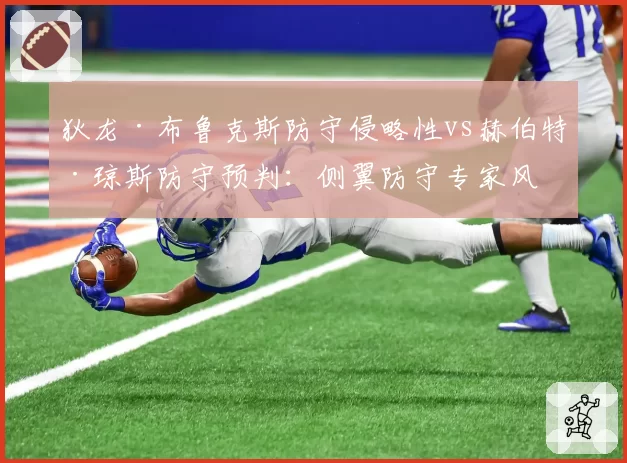 狄龙·布鲁克斯防守侵略性vs赫伯特·琼斯防守预判:侧翼防守专家风格对比